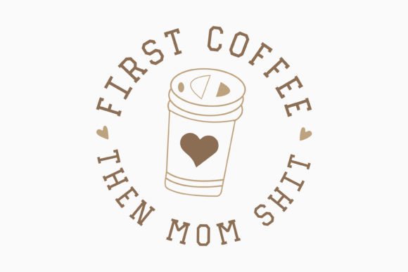 First Coffee then Mom Shit