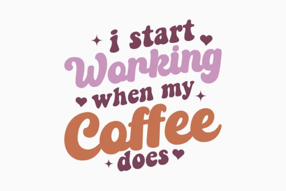 I Start Working when My Coffee Does Retr